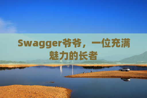 Swagger爷爷，一位充满魅力的长者